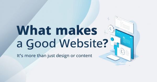 What Makes a Good Website? It&#039;s More Than Just Design or Content